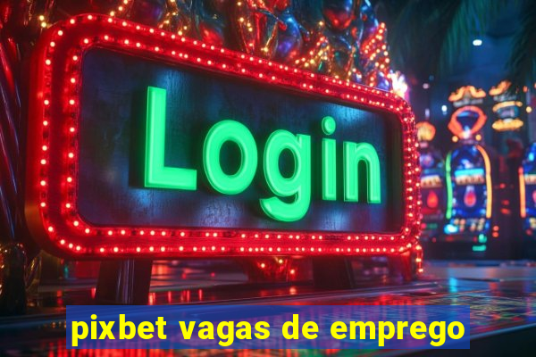 pixbet vagas de emprego